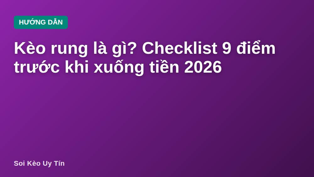 Kèo rung là gì? Checklist 9 điểm trước khi xuống tiền 2026